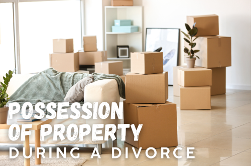 Possession of Property During a Divorce