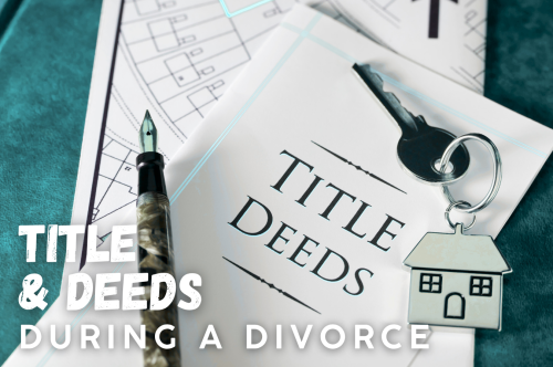Title & Deeds During a Divorce